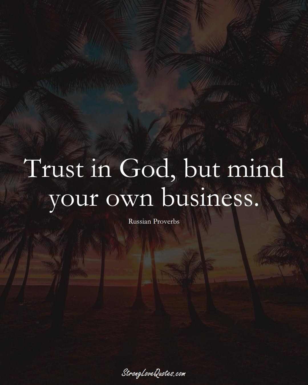 Trust in God, but mind your own business. (Russian Sayings);  #AsianSayings
