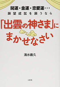 開運・金運・恋愛運・・・願望成就を願うなら 「出雲の神さま」にまかせなさい