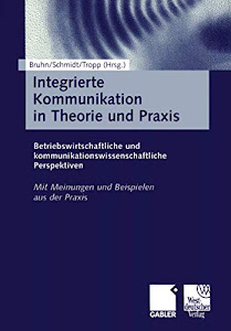 Integrierte Kommunikation in Theorie und Praxis: Betriebswirtschaftliche Und Kommunikationswissenschaftliche Perspektiven