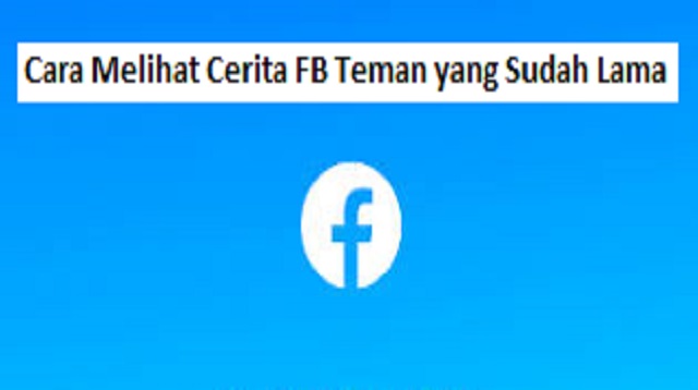 Cara Melihat Cerita FB Teman yang Sudah Lama