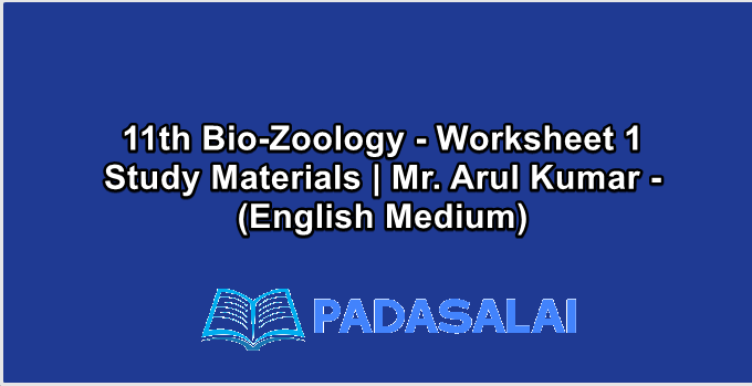 11th Bio-Zoology - Worksheet 1 Study Materials | Mr. Arul Kumar - (English Medium)
