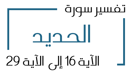 57- تفسير سورة الحديد من الآية 16 إلى الآية 29