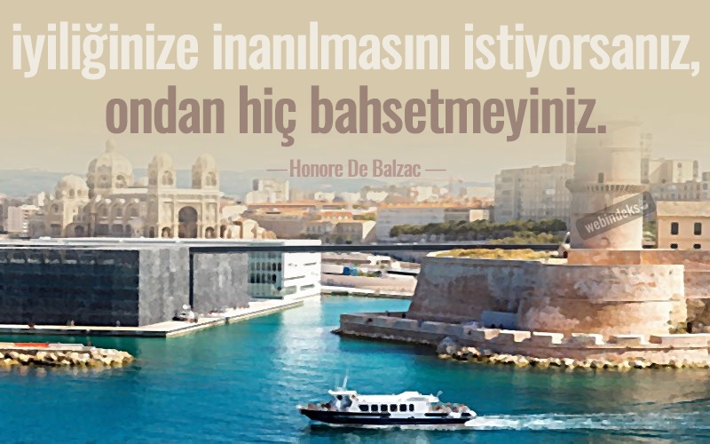 Balzac Sözleri, Resimli Kısa ve Uzun Honore de Balzac Özlü Sözleri  - İyiliğinize inanılmasını istiyorsanız, ondan hiç bahsetmeyiniz.