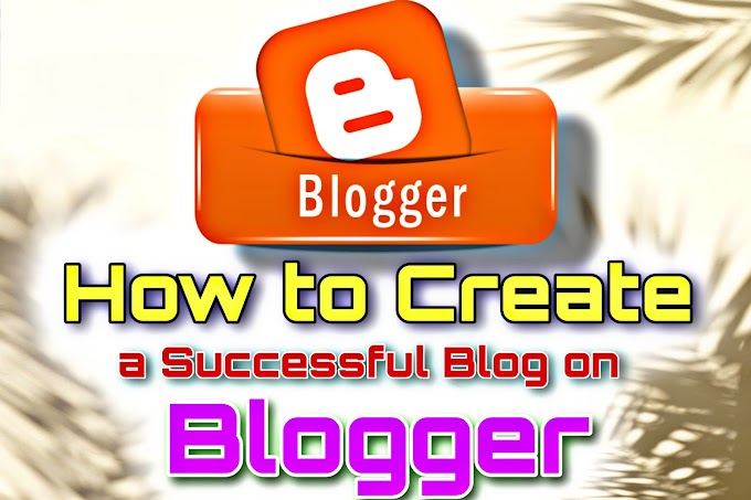 How to Create a Successful Blog on "Blogger"