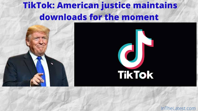 TikTok: American justice maintains downloads for the moment