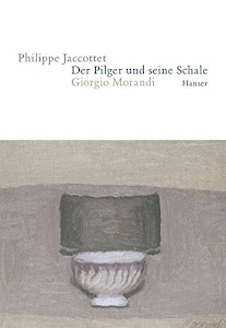 Der Pilger und seine Schale: Giorgio Morandi