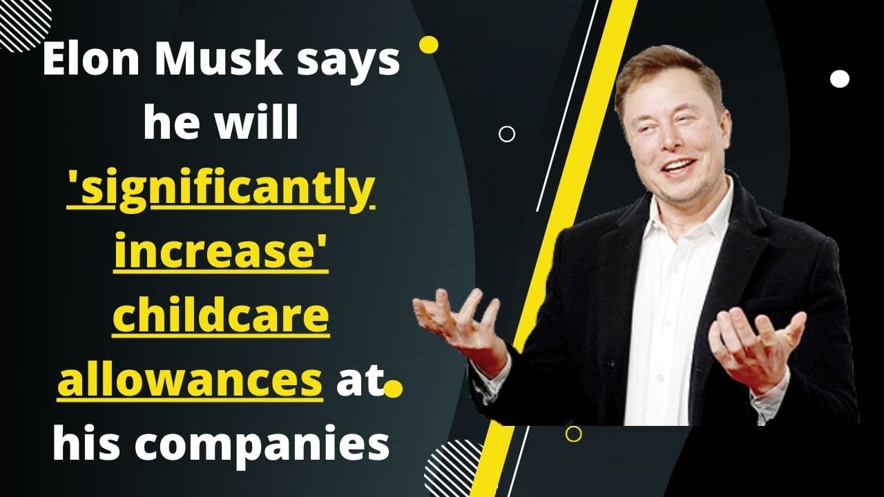 Elon Musk says he will 'significantly increase' childcare allowances at his companies