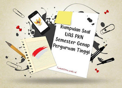 Kumpulan Soal UAS PKN Semester Genap Perguruan Tinggi