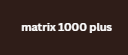 matrix 1000 plus