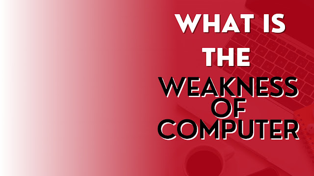 What is the weakness of computer?