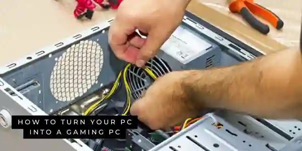 How to turn your pc into a gaming pc