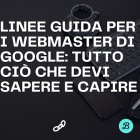 Linee guida per i webmaster di Google: tutto ciò che devi sapere e capire