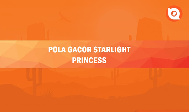 Pola Slot GACOR Starlight Princess Auto Maxwin