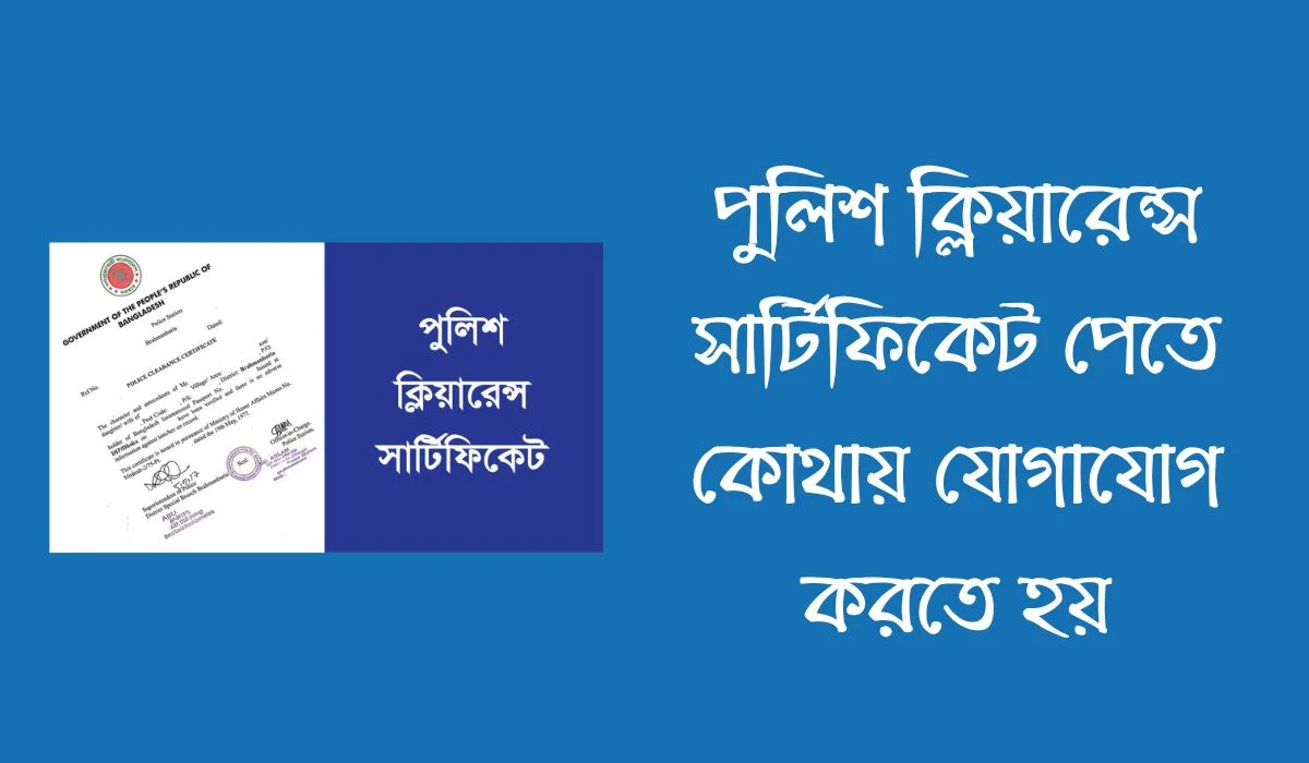 পুলিশ ক্লিয়ারেন্স সার্টিফিকেট পেতে কোথায় যোগাযোগ করতে হয়