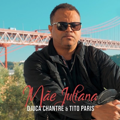 Djuca Chantre – Mãe Juliana (feat. Tito Paris) Mp3 Download 2022