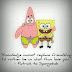 Knowledge cannot replace friendship - spongebob and patrick