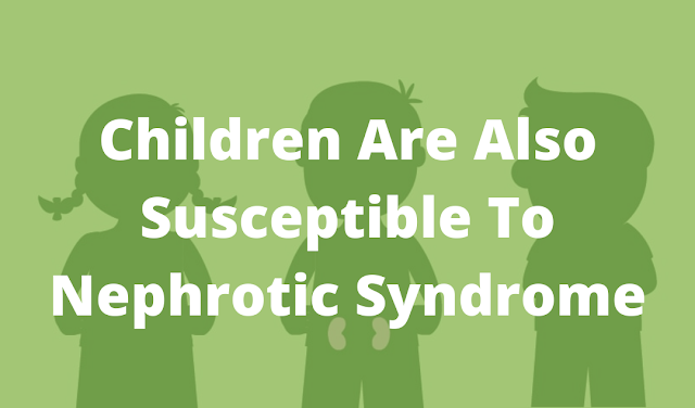 Children Are Also Susceptible To Nephrotic Syndrome