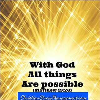 With God all things are possible.  (Matthew 19:26)