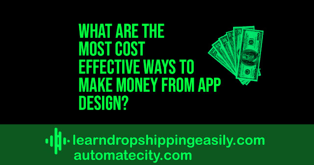 What Are The Most Cost-Effective Ways To Make Money From App Design?
