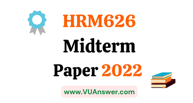 HRM626 Current Midterm Papers 2022