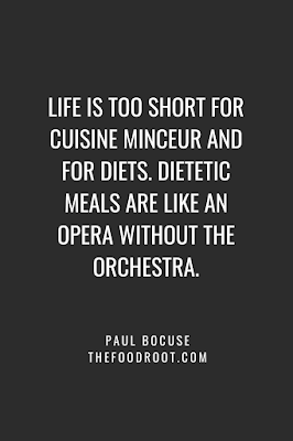 Life is too short for cuisine minceur and for diets. Dietetic meals are like an opera without the orchestra.