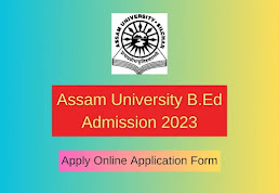 Assam University B.Ed Admission 2023 – Apply Online Application Form 2023