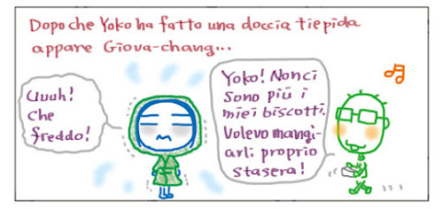 Dopo che Yoko ha fatto una doccia tiepida appare Giova-chang… Uuuh! Che freddo! Yoko! Non ci sono piu’ i miei biscotti. Volevo mangiarli proprio stasera!