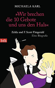 "Wir brechen die 10 Gebote und uns den Hals": Zelda und F. Scott Fitzgerald. Eine Biografie