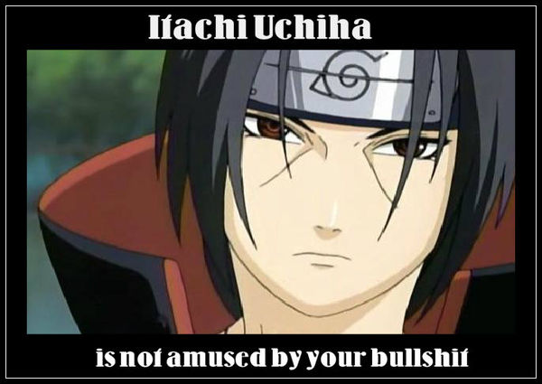 Itachi is not amused by your bullshit 