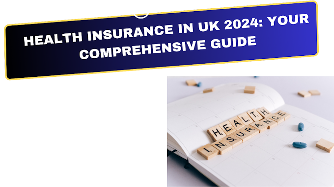 Health Insurance in UK 2024: Your Comprehensive Guide