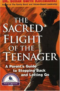 The Sacred Flight of the Teenager: A Parent's Guide to Stepping Back and Letting Go