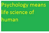 Psychology means life science of human