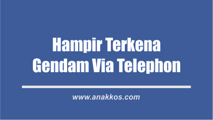 Saya Hampir Kena Gendam Via Telepon