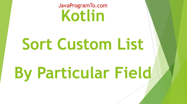 Kotlin Program to Sort ArrayList of Custom Objects By Property