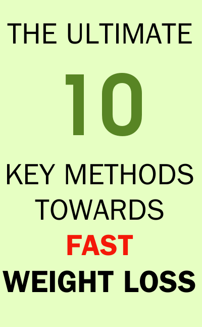 The ultimate 10 key methods towards fast weight loss