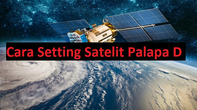 Cara Setting Satelit Palapa D