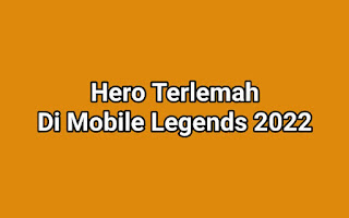 Hero Terlemah Di Mobile Legends 2022