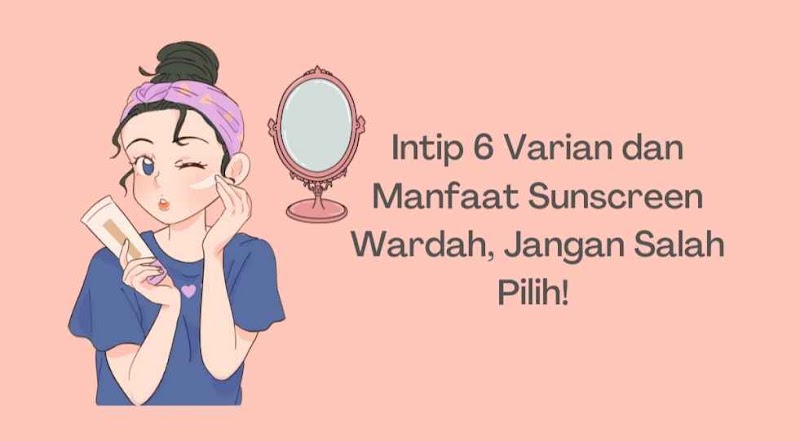 Intip 6 Varian dan Manfaat Sunscreen Wardah, Jangan Salah Pilih! 