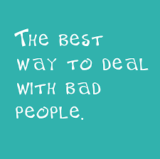 How do you deal with bad people