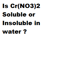 Is Cr(NO3)2 Soluble or Insoluble in water ?