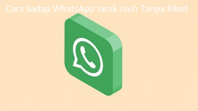 Cara Sadap WhatsApp Jarak Jauh Tanpa Ribet