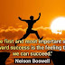 "The first and most important step toward success is the feeling that we can succeed."