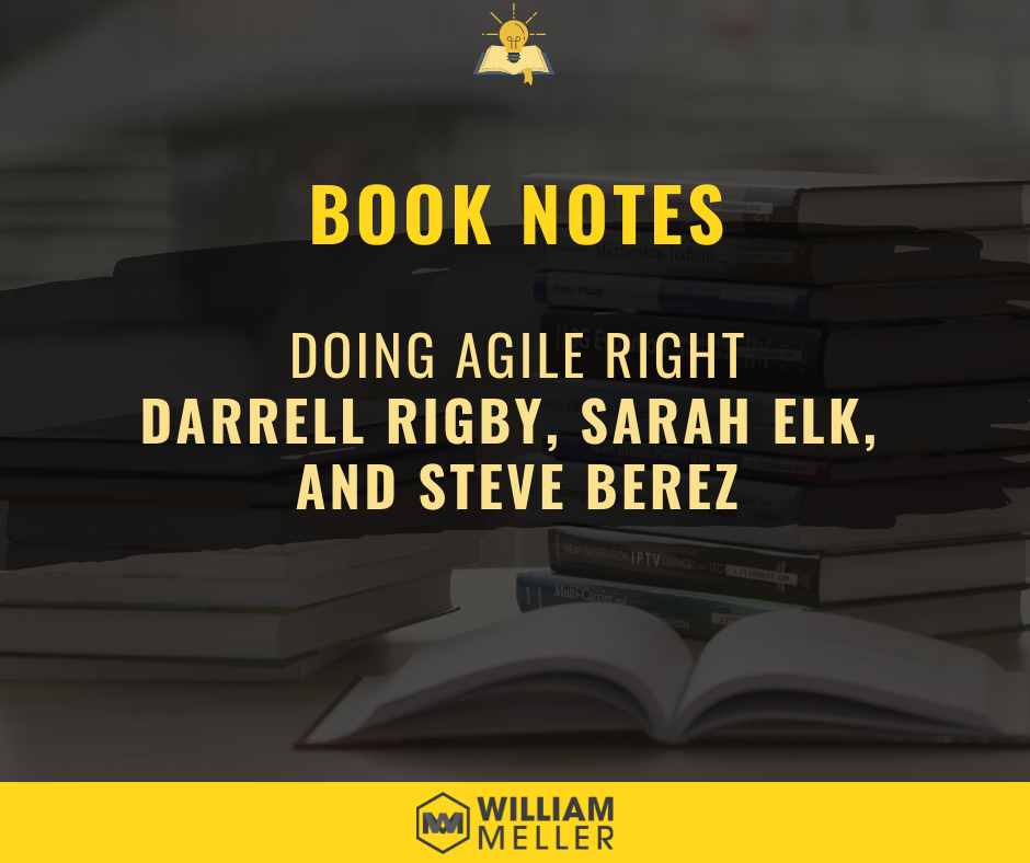 Book Notes #50: Doing Agile Right - Darrell Rigby, Sarah Elk, and Steve Berez