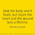 Stab the body and it heals, but injure the heart and the wound lasts a lifetime. ~Mineko Iwasaki 