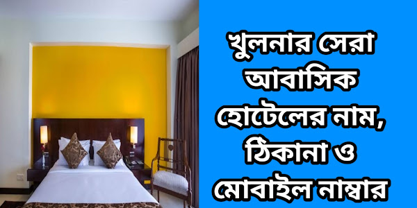 খুলনার সেরা আবাসিক হোটেলের নাম, ঠিকানা ও মোবাইল নাম্বার
