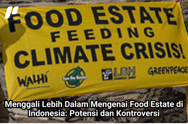 Menggali Lebih Dalam Mengenai Food Estate di Indonesia: Potensi dan Kontroversi