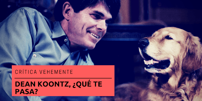 Crítica Vehemente: Dean Koontz, ¿qué te pasa?