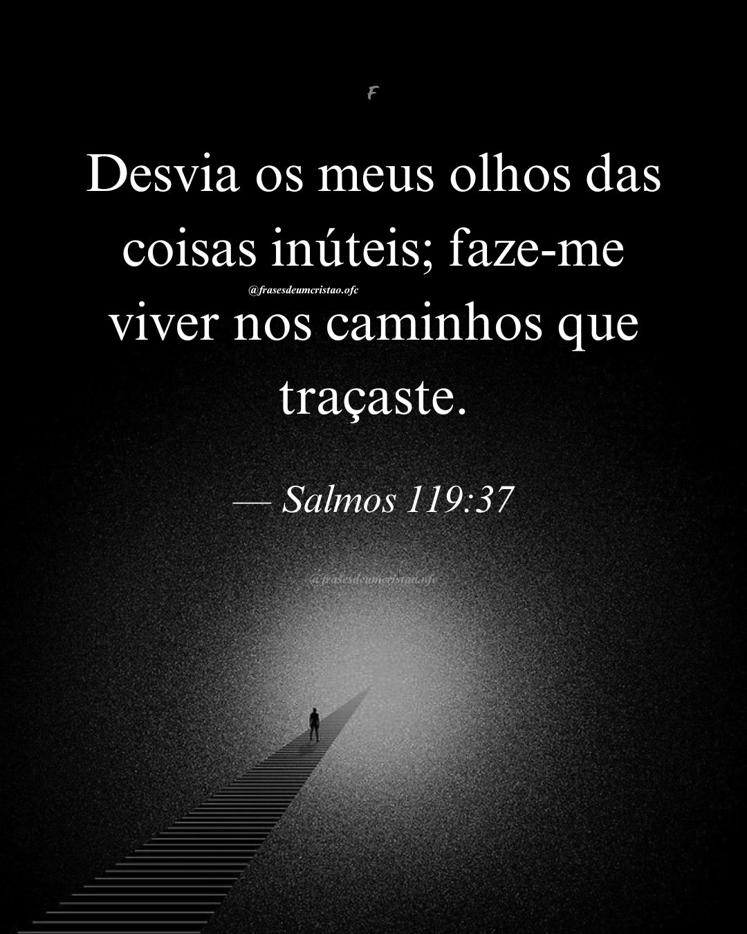 Desvia os meus olhos das coisas inúteis; faze-me viver nos caminhos que traçaste. — Salmos 119:37