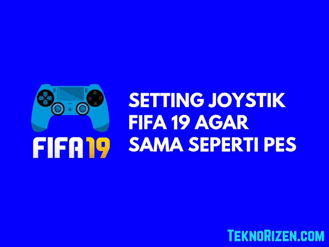 Cara Setting Joystik FIFA 19 Agar Seperti PES