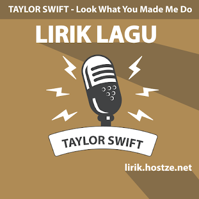 Lirik Lagu Look What You Made Me Do - Taylor Swift - Lirik Lagu Barat